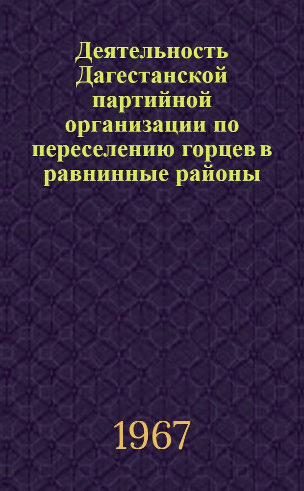 Деятельность Дагестанской партийной организации по переселению горцев в равнинные районы : Автореферат дис. на соискание учен. степени канд. ист. наук
