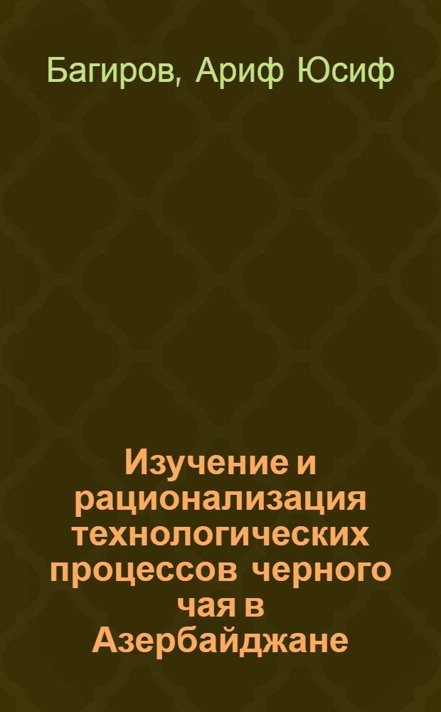 Изучение и рационализация технологических процессов черного чая в Азербайджане : Автореферат дис., представл. на соискание учен. степени кандидата техн. наук
