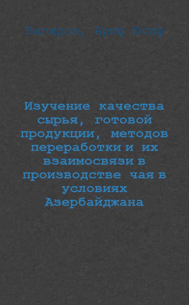 Изучение качества сырья, готовой продукции, методов переработки и их взаимосвязи в производстве чая в условиях Азербайджана : Автореферат дис. на соискание учен. степени д-ра техн. наук