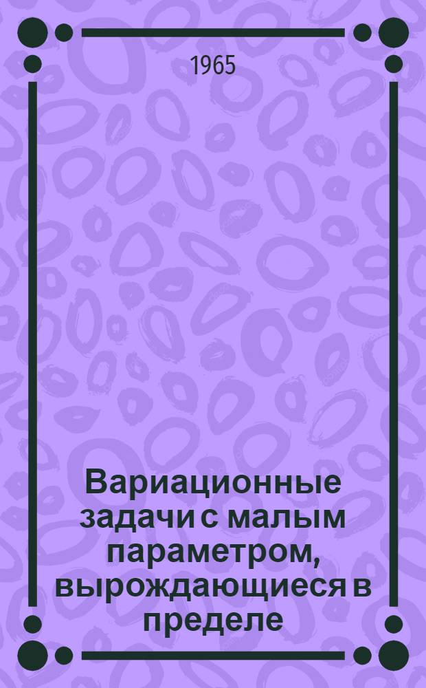 Вариационные задачи с малым параметром, вырождающиеся в пределе : Автореферат дис. на соискание учен. степени кандидата физ.-мат. наук