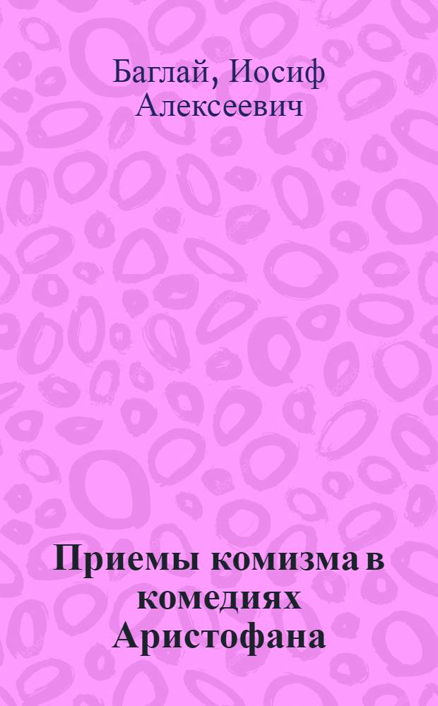 Приемы комизма в комедиях Аристофана : Автореферат дис. на соискание учен. степени кандидата филол. наук