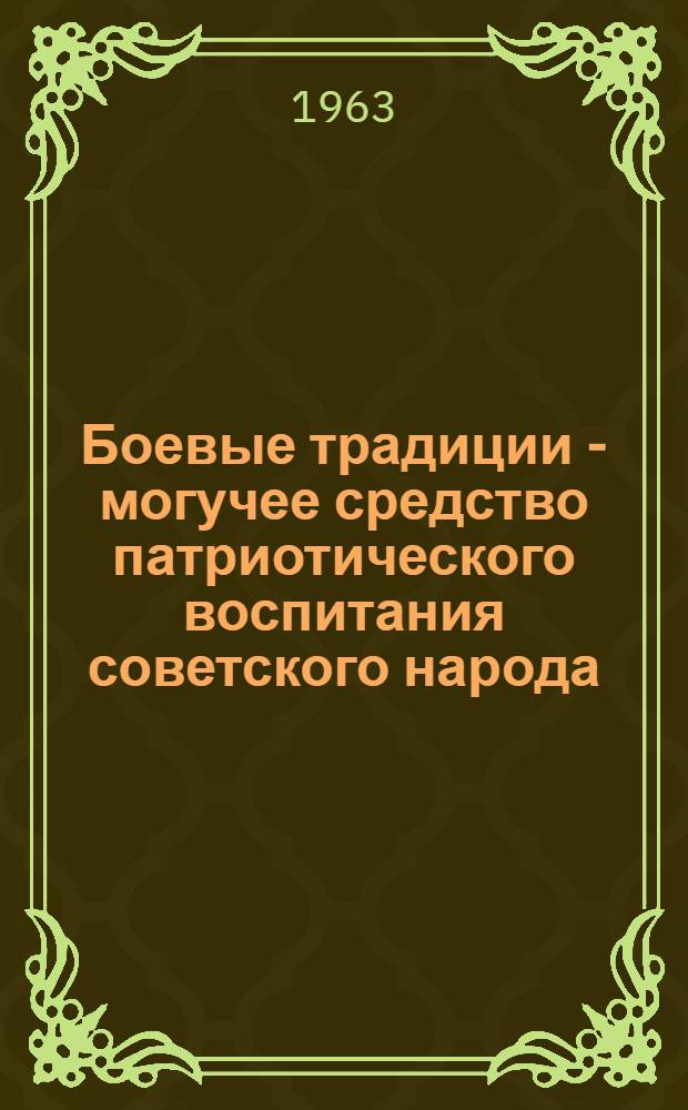 Боевые традиции - могучее средство патриотического воспитания советского народа : Для участников Всесоюз. семинара-совещания по воен.-патриот. воспитанию советского народа