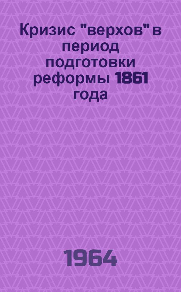 Кризис "верхов" в период подготовки реформы 1861 года (по проектам и запискам помещиков) : Автореферат дис. на соискание учен. степени кандидата ист. наук