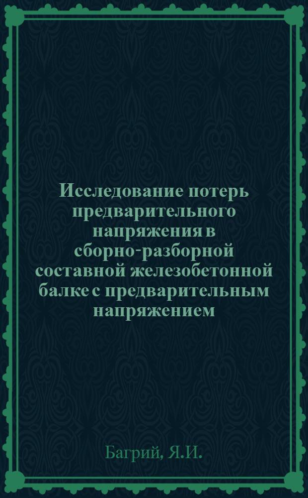 Исследование потерь предварительного напряжения в сборно-разборной составной железобетонной балке с предварительным напряжением : Автореферат дис., представл. на соискание учен. степени кандидата техн. наук
