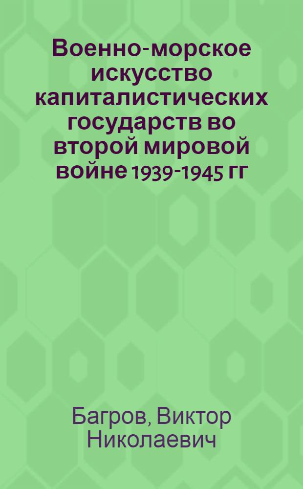 Военно-морское искусство капиталистических государств во второй мировой войне 1939-1945 гг. : Учеб. пособие : Для слушателей фак. № 4 Воен.-полит. акад. им. В.И. Ленина