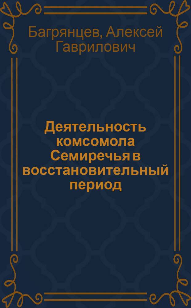 Деятельность комсомола Семиречья в восстановительный период (1921-1925 гг.) : Автореферат дис. на соискание учен. степени кандидата ист. наук