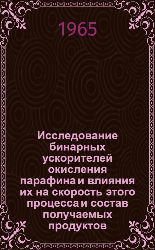 Исследование бинарных ускорителей окисления парафина и влияния их на скорость этого процесса и состав получаемых продуктов : Автореферат дис. на соискание учен. степени кандидата техн. наук