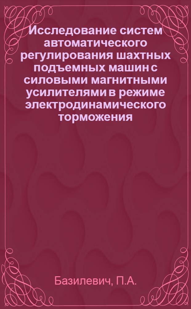 Исследование систем автоматического регулирования шахтных подъемных машин с силовыми магнитными усилителями в режиме электродинамического торможения : Автореферат дис. на соискание учен. степени кандидата техн. наук