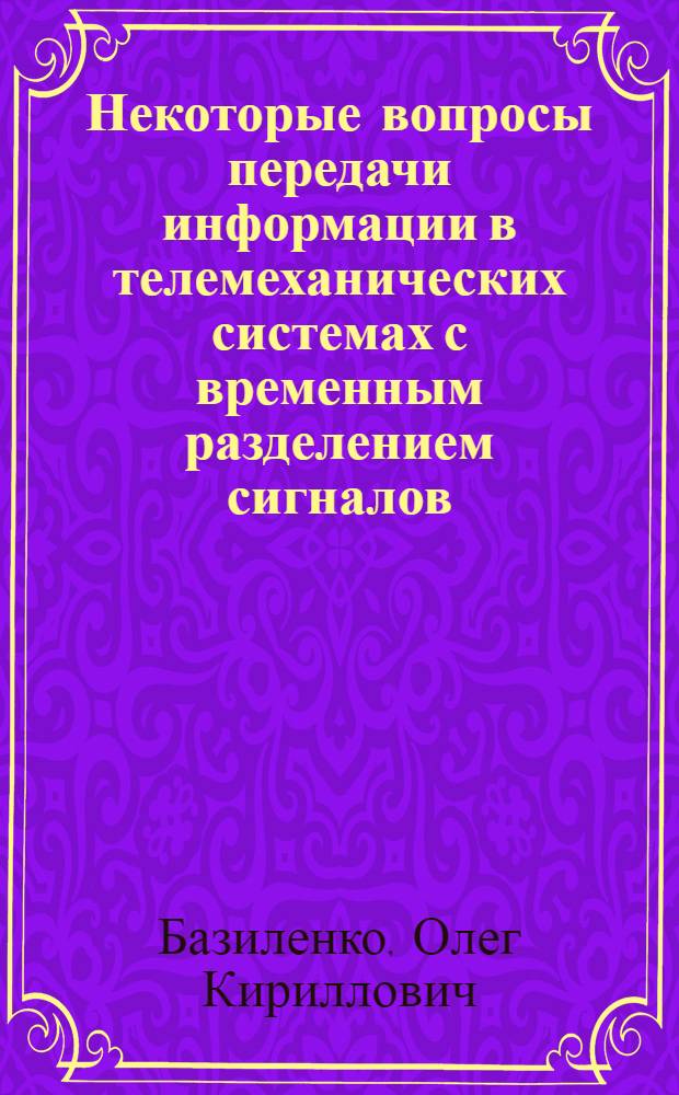 Некоторые вопросы передачи информации в телемеханических системах с временным разделением сигналов : Автореферат дис. на соискание учен. степени канд. техн. наук