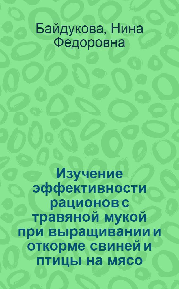 Изучение эффективности рационов с травяной мукой при выращивании и откорме свиней и птицы на мясо : Автореферат дис. на соискание учен. степени канд. с.-х. наук