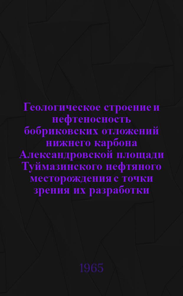 Геологическое строение и нефтеносность бобриковских отложений нижнего карбона Александровской площади Туймазинского нефтяного месторождения с точки зрения их разработки : Автореферат дис. на соискание учен. степени кандидата геол.-минералог. наук