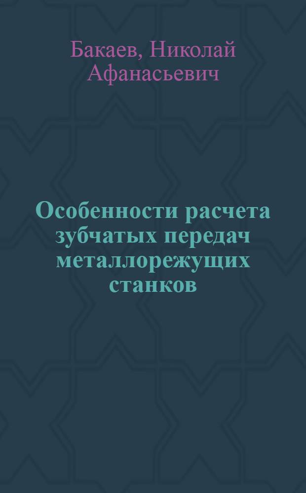 Особенности расчета зубчатых передач металлорежущих станков : Обзорная лекция по курсу "Металлорежущие станки" для студентов специальности "Технология машиностроения, металлорежущие станки и инструменты"