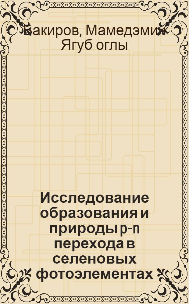Исследование образования и природы p-n перехода в селеновых фотоэлементах : Автореферат дис. на соискание учен. степени кандидата физ.-мат. наук