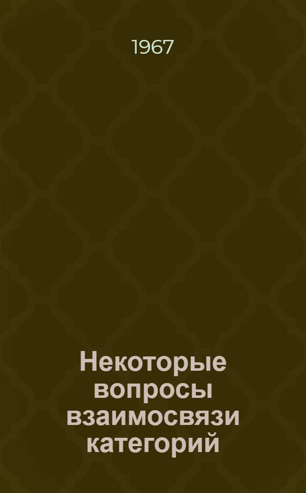 Некоторые вопросы взаимосвязи категорий : Автореферат дис. на соискание учен. степени канд. филос. наук