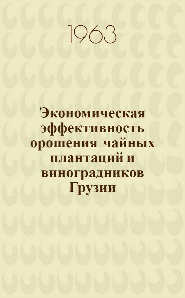 Экономическая эффективность орошения чайных плантаций и виноградников Грузии : Автореферат дис., представл. на соискание учен. степени доктора экон. наук
