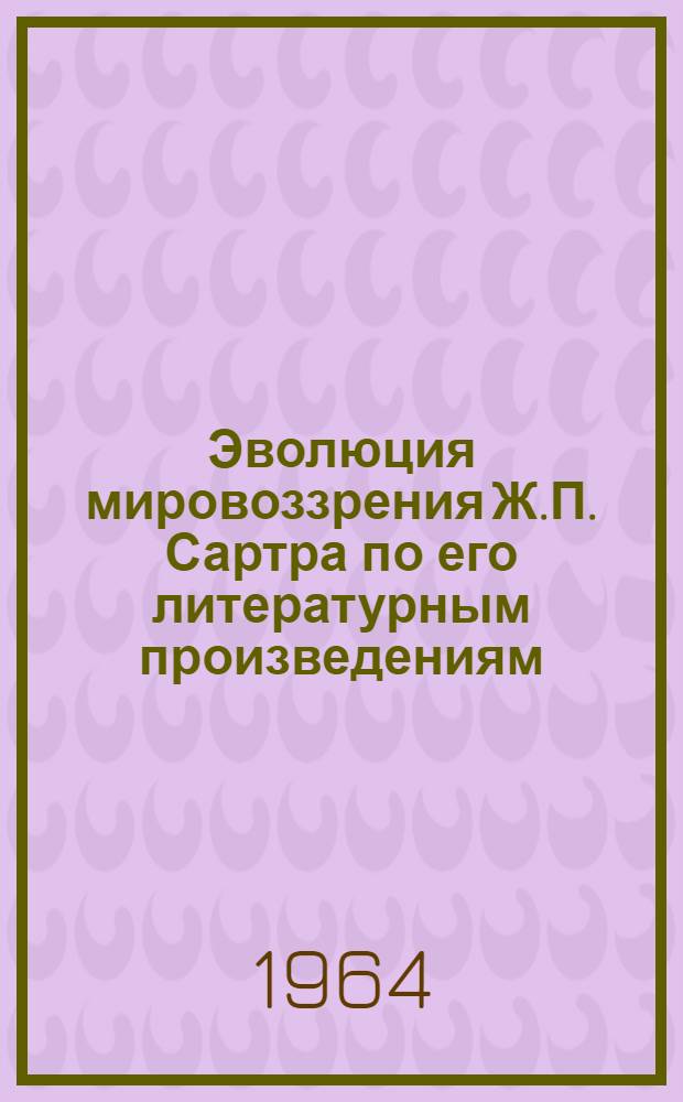 Эволюция мировоззрения Ж.П. Сартра по его литературным произведениям : Автореферат дис. на соискание учен. степени кандидата филол. наук