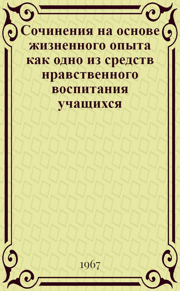 Сочинения на основе жизненного опыта как одно из средств нравственного воспитания учащихся (5-6 классы) : Автореферат дис. на соискание учен. степени канд. пед. наук