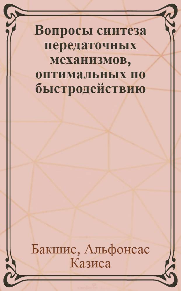 Вопросы синтеза передаточных механизмов, оптимальных по быстродействию : Автореферат дис. на соискание учен. степени канд. техн. наук