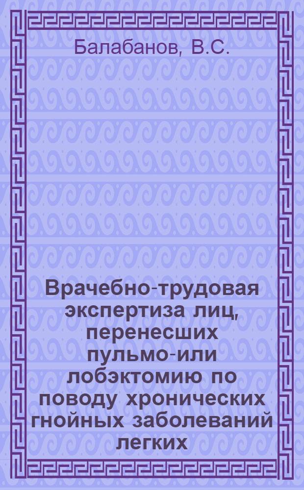 Врачебно-трудовая экспертиза лиц, перенесших пульмон- или лобэктомию по поводу хронических гнойных заболеваний легких : Автореферат дис. на соискание учен. степени кандидата мед. наук