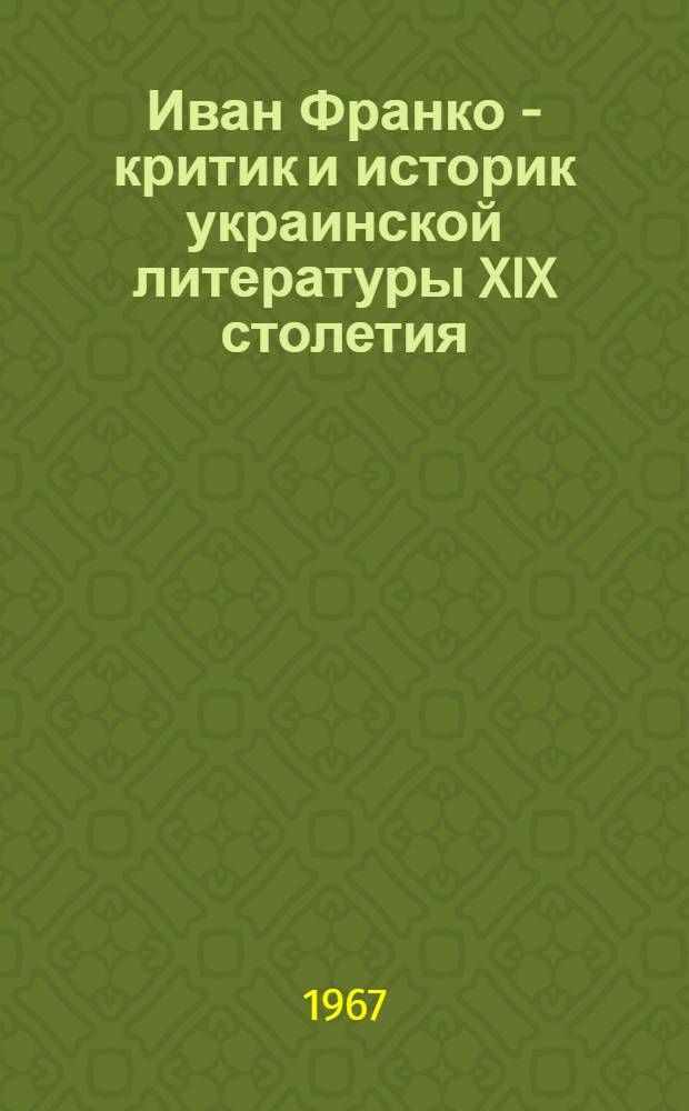 Иван Франко - критик и историк украинской литературы XIX столетия : Автореферат дис. на соискание учен. степени д-ра филол. наук