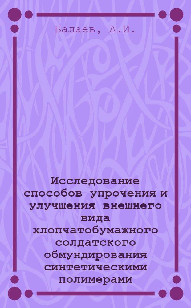 Исследование способов упрочения и улучшения внешнего вида хлопчатобумажного солдатского обмундирования синтетическими полимерами : Автореферат дис. на соискание учен. степени канд. техн. наук