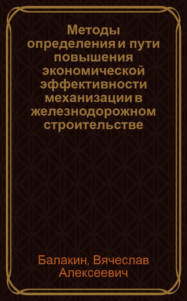 Методы определения и пути повышения экономической эффективности механизации в железнодорожном строительстве : Автореферат дис. на соискание учен. степени канд. экон. наук