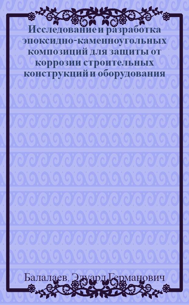 Исследование и разработка эпоксидно-каменноугольных композиций для защиты от коррозии строительных конструкций и оборудования : Автореферат дис. на соискание учен. степени канд. техн. наук