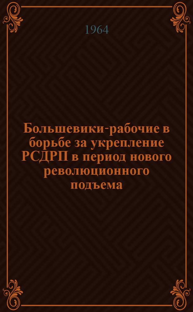 Большевики-рабочие в борьбе за укрепление РСДРП в период нового революционного подъема (1910-1914 гг.) : Автореферат дис. на соискание учен. степени кандидата ист. наук
