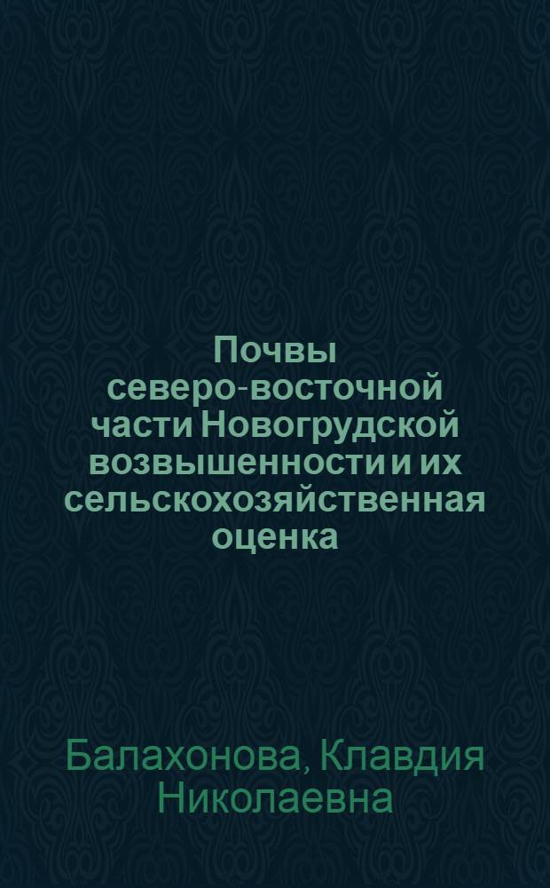Почвы северо-восточной части Новогрудской возвышенности и их сельскохозяйственная оценка : Автореферат дис. на соискание учен. степени канд. с.-х. наук