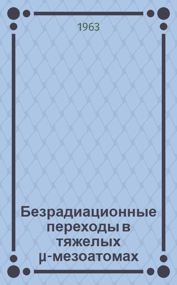 Безрадиационные переходы в тяжелых µ-мезоатомах : Автореферат дис., представл. на соискание учен. степени кандидата физ.-мат. наук