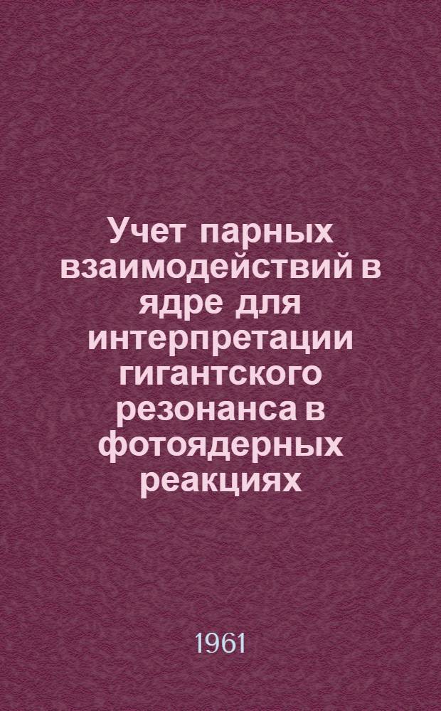 Учет парных взаимодействий в ядре для интерпретации гигантского резонанса в фотоядерных реакциях : (Работа доложена на конференции по ядерным реакциям в июле 1960 г.)