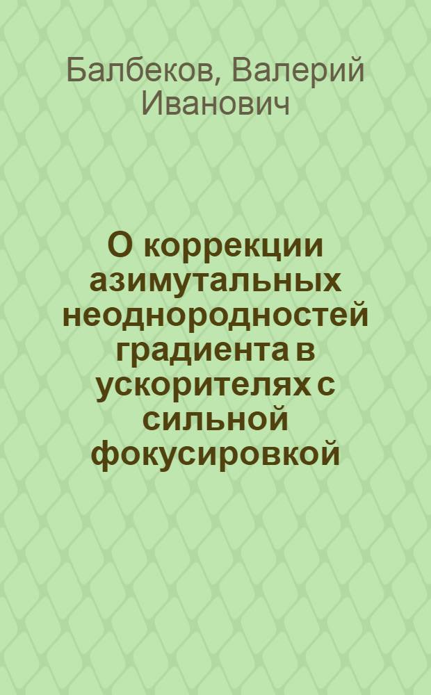 О коррекции азимутальных неоднородностей градиента в ускорителях с сильной фокусировкой