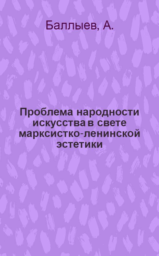 Проблема народности искусства в свете марксистко-ленинской эстетики : (На материалах туркм. искусства) : Автореферат дис. на соискание учен. степени канд. философ. наук