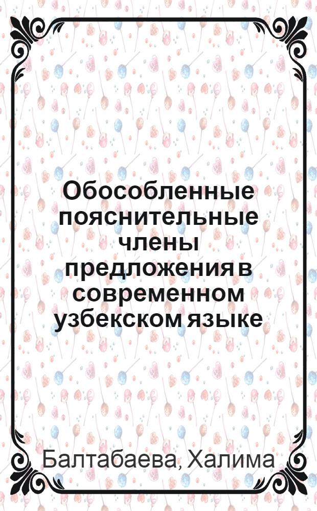 Обособленные пояснительные члены предложения в современном узбекском языке : Автореферат дис. на соискание учен. степени кандидата филол. наук