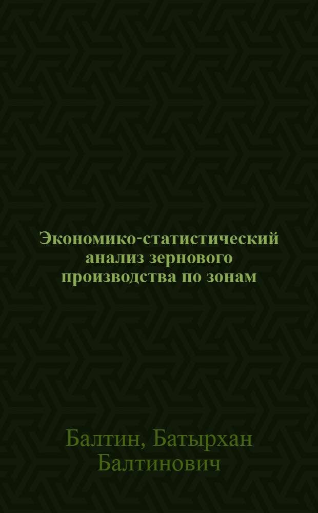 Экономико-статистический анализ зернового производства по зонам : (На примере совхозов Целиногр. области Каз. ССР) : Автореферат дис. на соискание учен. степени канд. экон. наук : (600)