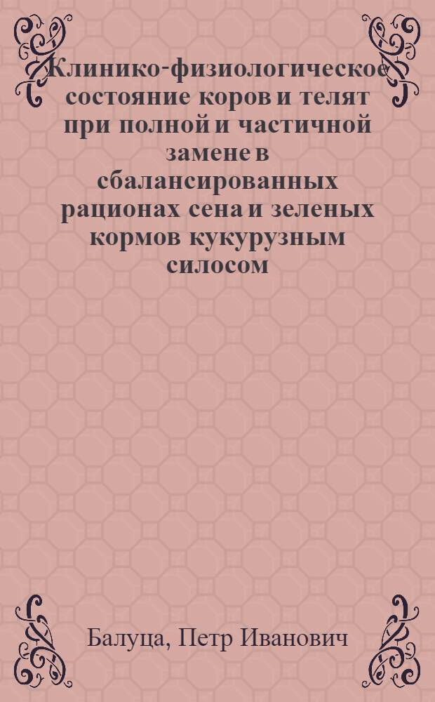 Клинико-физиологическое состояние коров и телят при полной и частичной замене в сбалансированных рационах сена и зеленых кормов кукурузным силосом : Автореферат дис. на соискание учен. степени канд. с.-х. наук