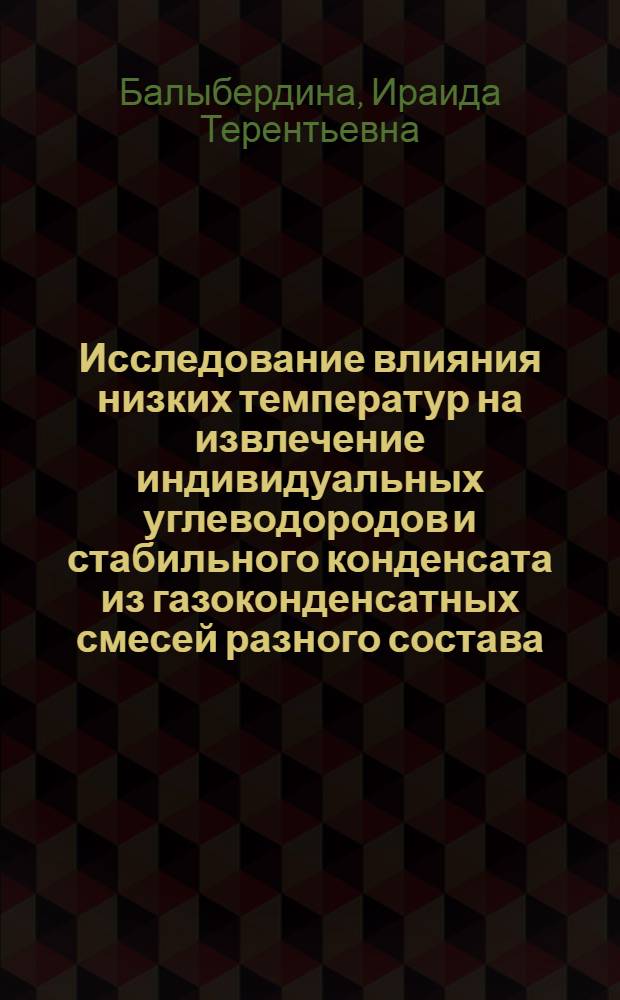 Исследование влияния низких температур на извлечение индивидуальных углеводородов и стабильного конденсата из газоконденсатных смесей разного состава : Автореферат дис. на соискание учен. степени канд. техн. наук