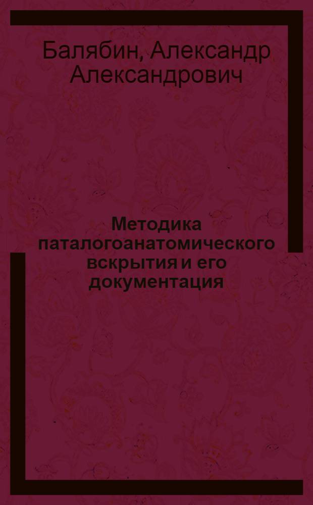 Методика паталогоанатомического вскрытия и его документация : Учеб. пособие
