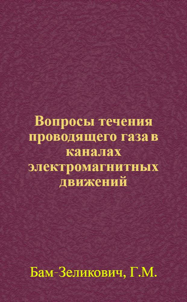 Вопросы течения проводящего газа в каналах электромагнитных движений : Автореферат дис. на соискание учен. степени доктора физ.-мат. наук