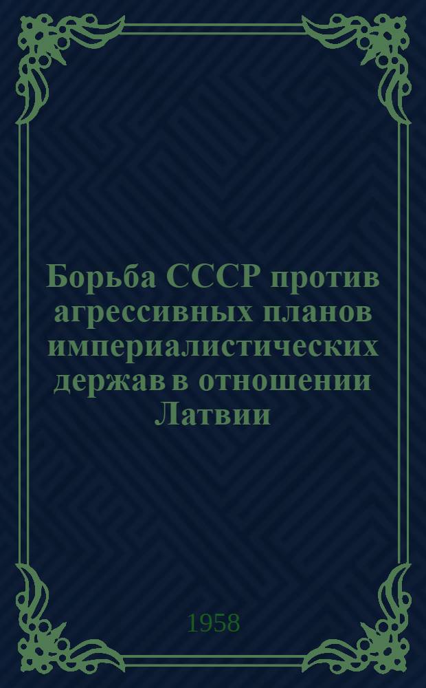 Борьба СССР против агрессивных планов империалистических держав в отношении Латвии (1939-1940 гг.) : Автореферат дис. на соискание учен. степени кандидата ист. наук