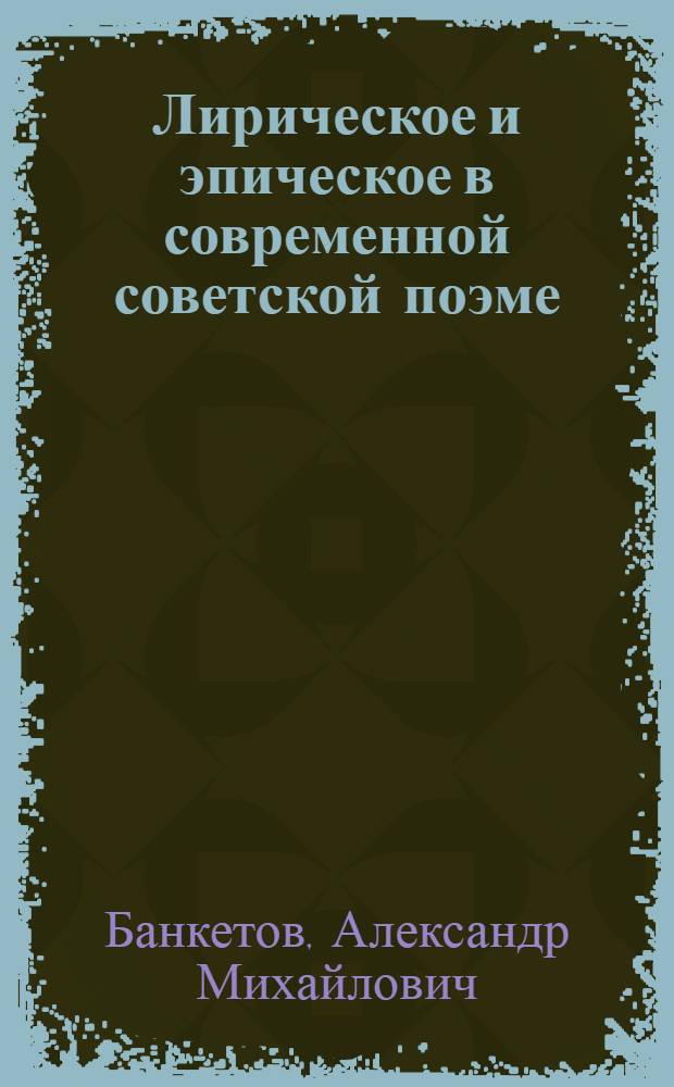 Лирическое и эпическое в современной советской поэме : Автореферат дис. на соискание учен. степени канд. филол. наук