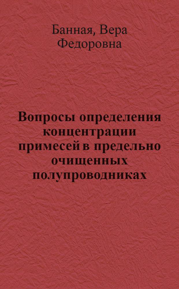 Вопросы определения концентрации примесей в предельно очищенных полупроводниках. (Ge и n-InSb) : Автореф. дис., представл. на соискание учен. степ. к. ф.-м. н