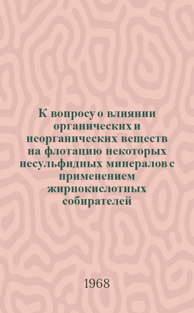 К вопросу о влиянии органических и неорганических веществ на флотацию некоторых несульфидных минералов с применением жирнокислотных собирателей : Доклад