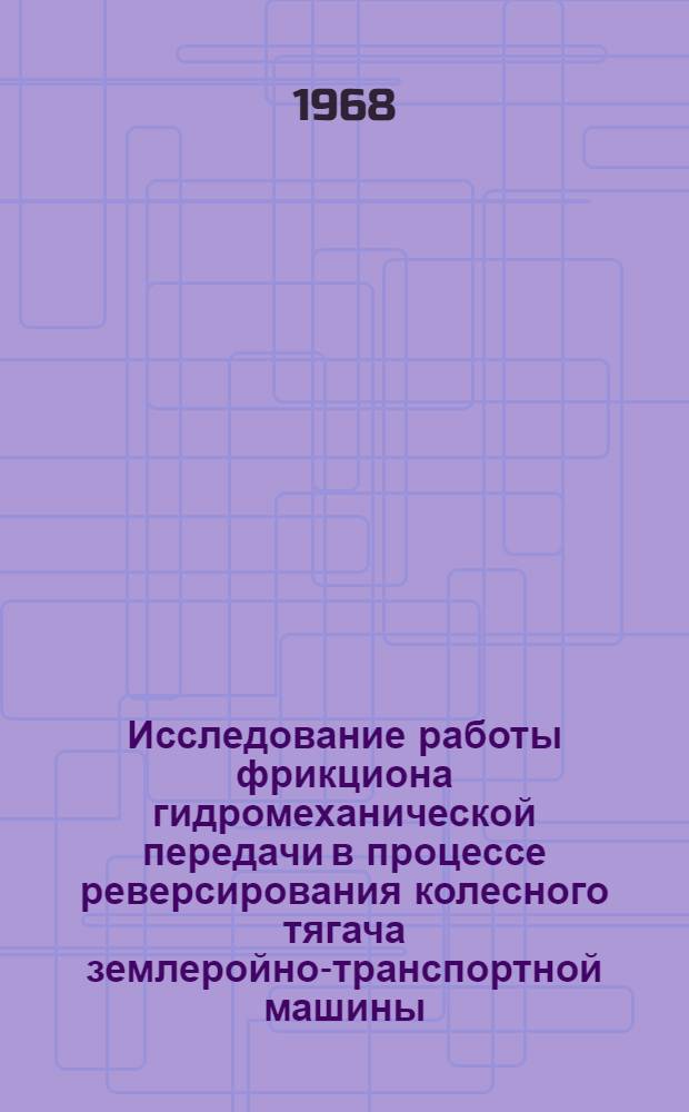 Исследование работы фрикциона гидромеханической передачи в процессе реверсирования колесного тягача землеройно-транспортной машины : Автореферат дис. на соискание учен. степени канд. техн. наук : (184)