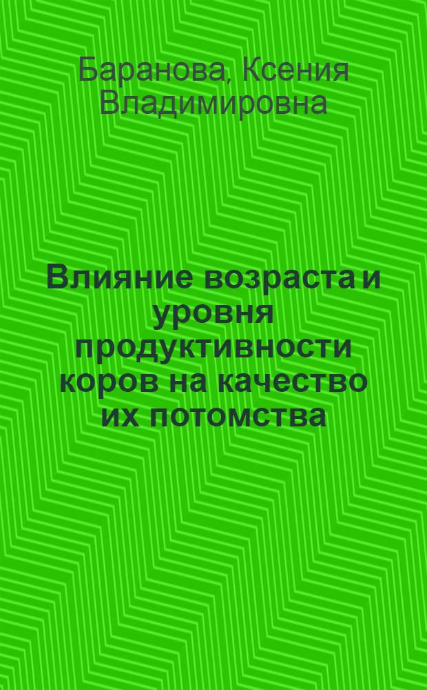 Влияние возраста и уровня продуктивности коров на качество их потомства : Автореферат дис. на соискание учен. степени кандидата с.-х. наук