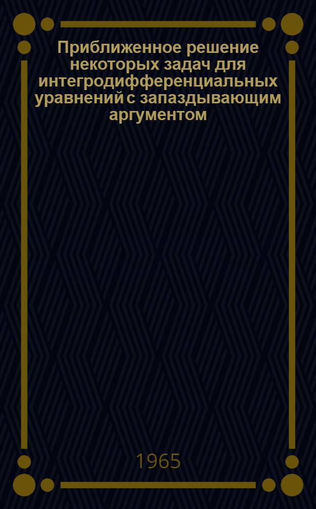 Приближенное решение некоторых задач для интегродифференциальных уравнений с запаздывающим аргументом : Автореферат дис. на соискание учен. степени кандидата физ.-мат. наук