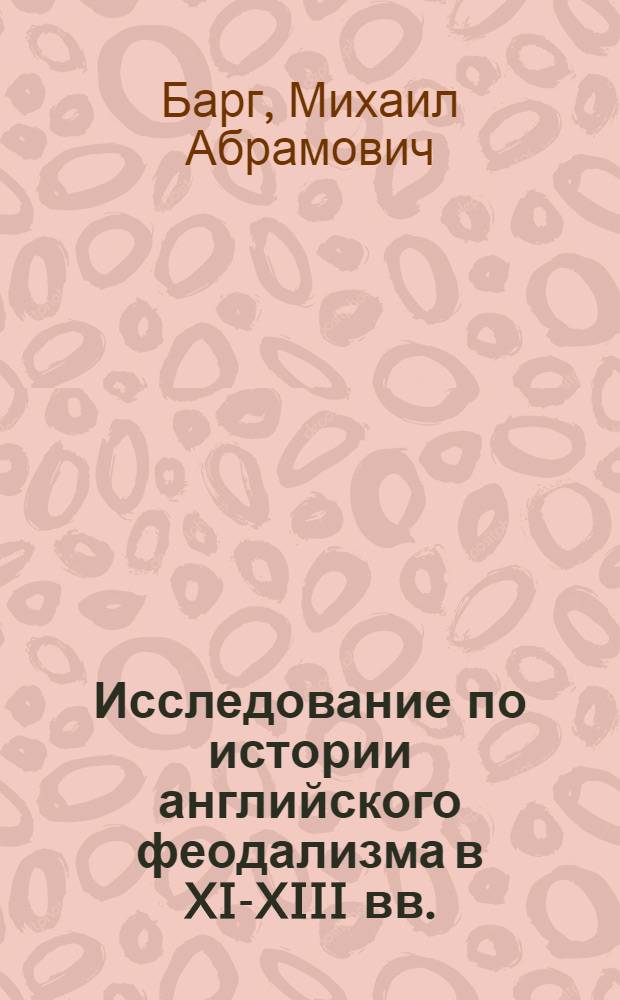 Исследование по истории английского феодализма в XI-XIII вв. : Автореферат дис. на соискание учен. степени доктора ист. наук