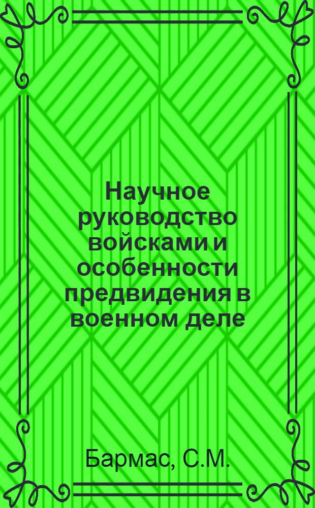Научное руководство войсками и особенности предвидения в военном деле : Лекция