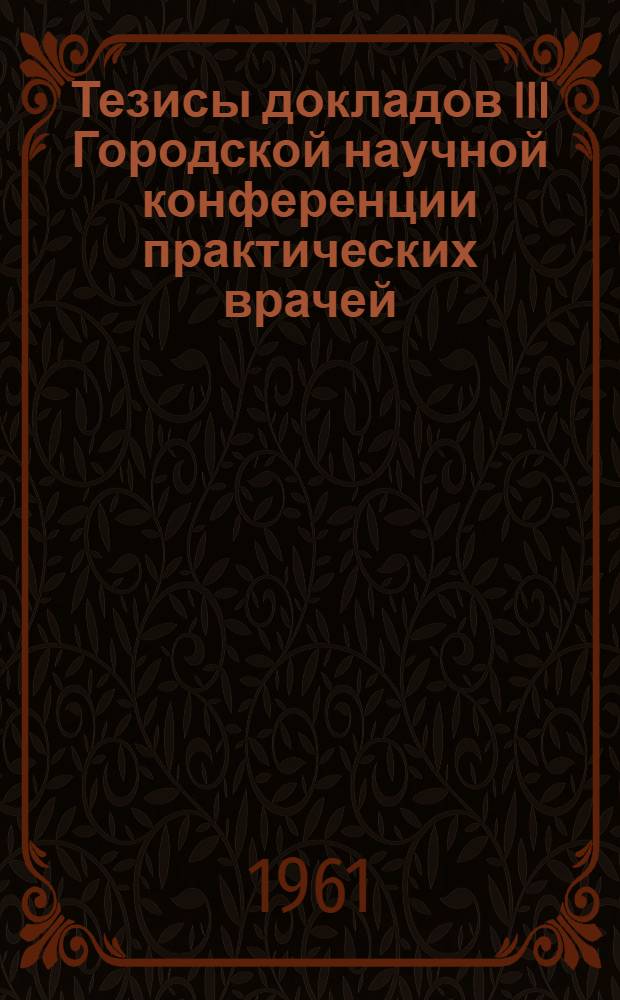 Тезисы докладов III Городской научной конференции практических врачей