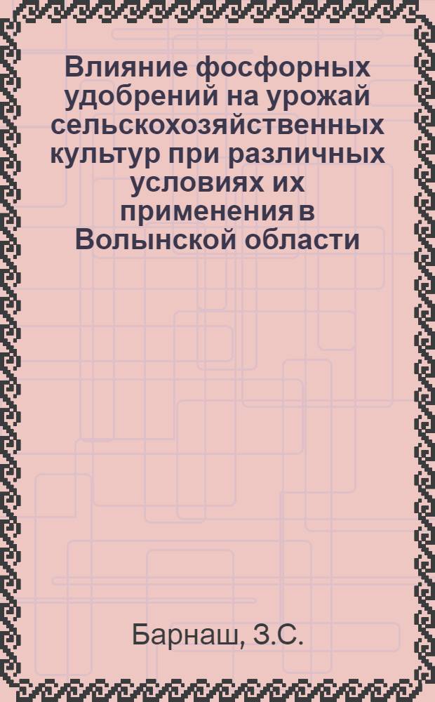 Влияние фосфорных удобрений на урожай сельскохозяйственных культур при различных условиях их применения в Волынской области : Автореферат дис. на соискание учен. степени кандидата с.-х. наук